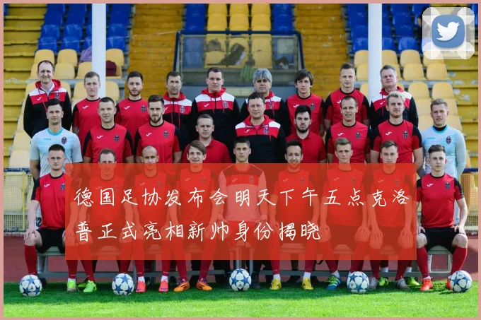 德国足协发布会明天下午五点克洛普正式亮相新帅身份揭晓